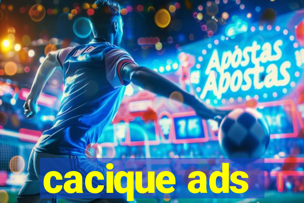 cacique ads